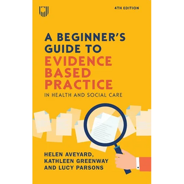 A Beginner's Guide to Evidence Based Practice in Health and Social Care, 4th Edition