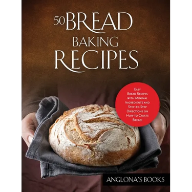 50 Bread Baking Recipes: Easy Bread Recipes with Minimal Ingredients and Step-by-Step Directions on How to Create Bread!