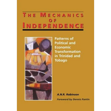 The Mechanics of Independence: Patterns of Political and Economic Transformation in Trinidad and Tobago