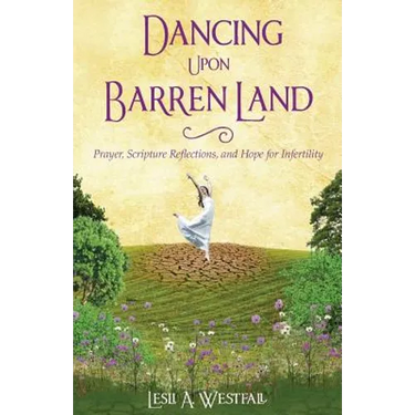 Dancing Upon Barren Land: Prayer, Scripture Reflections, and Hope for Infertility
