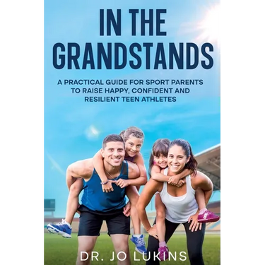 In The Grandstands: A parent's guide to building a happy, confident and resilient athletic teen through the highs and lows of sport
