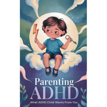 Parenting ADHD: What ADHD Child Wants From You: Proven Therapeutic Strategies To Empower Your Child With ADHD, Working Together To Str