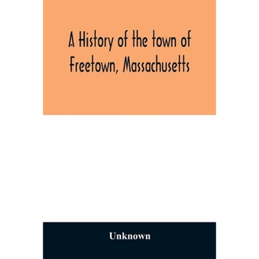 A History of the town of Freetown, Massachusetts: with an account of the Old Home Festival, July 30th, 1902