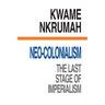 Neo-Colonialism The Last Stage of Imperialism