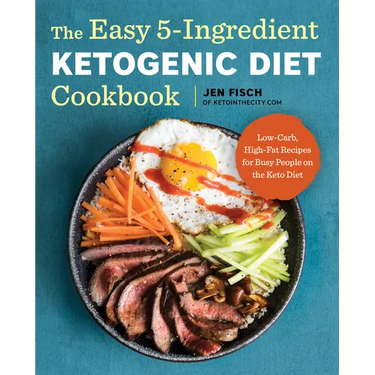 The Easy 5-Ingredient Ketogenic Diet Cookbook: Low-Carb, High-Fat Recipes for Busy People on the Keto Diet
