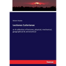 Lectiones Cutlerianae: or A collection of lectures, physical, mechanical, geographical & astronomical