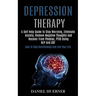 Depression Therapy: A Self Help Guide to Stop Worrying, Eliminate Anxiety, Remove Negative Thoughts and Recover From Phobias, Ptsd Using Nlp and Cbt (