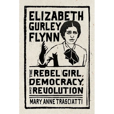 Elizabeth Gurley Flynn: The Rebel Girl, Democracy, and Revolution