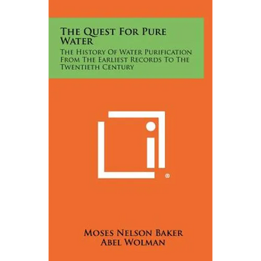 The Quest For Pure Water: The History Of Water Purification From The Earliest Records To The Twentieth Century