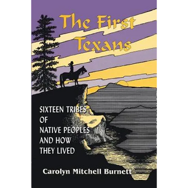 The First Texans: Sixteen Tribes of Native Peoples and How They Lived