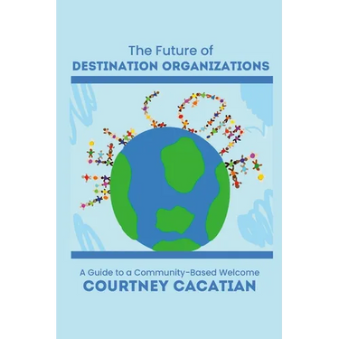 The Future of Destination Organizations: A Guide to a Community-Based Welcome