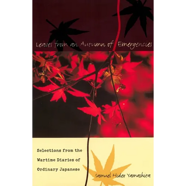 Leaves from an Autumn of Emergencies: Selections from the Wartime Diaries of Ordinary Japanese