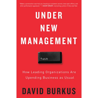 Under New Management: How Leading Organizations Are Upending Business as Usual