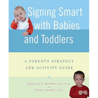 Signing Smart with Babies and Toddlers: A Parent's Strategy and Activity Guide