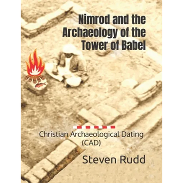 Nimrod and the Archaeology of the Tower of Babel: Christian Archaeological Dating (CAD)