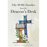 Fifty MORE Homilies from the Deacon's Desk