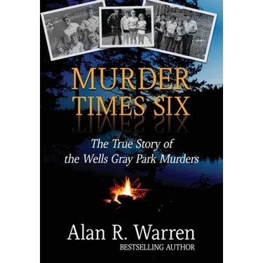 Murder Times Six: The True Story of the Wells Gray Park Murders