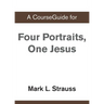 A CourseGuide for Four Portraits, One Jesus