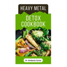 Heavy Metal Detox Cookbook: Detoxification to Remove Toxins From Your Body System