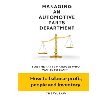 Managing An Automotive Parts Department: For the Parts Manager Who Wants to learn How to balance Profit, People and Inventory