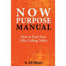 Now Purpose Manual: How to Find Your Life's Calling Today