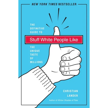 Stuff White People Like: A Definitive Guide to the Unique Taste of Millions