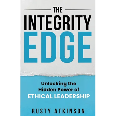 The Integrity Edge: Unlocking the Hidden Power of Ethical Leadership