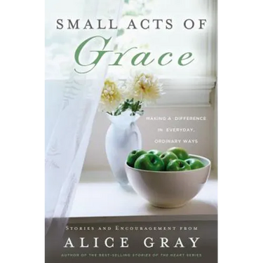 Small Acts of Grace: You Can Make a Difference in Everday, Ordinary Ways