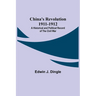 China's Revolution 1911-1912; A Historical and Political Record of the Civil War