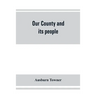 Our county and its people: a history of the valley and county of Chemung, from the closing years of the eighteenth century