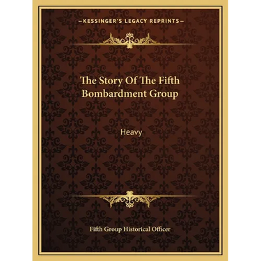 The Story Of The Fifth Bombardment Group: Heavy