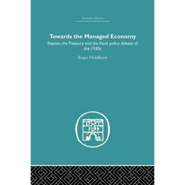 Towards the Managed Economy: Keynes, the Treasury and the fiscal policy debate of the 1930s