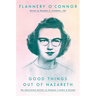 Good Things Out of Nazareth: The Uncollected Letters of Flannery O'Connor and Friends
