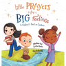 Little Prayers for Big Feelings: A Children's Book on Emotions