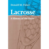 Lacrosse: A History of the Game