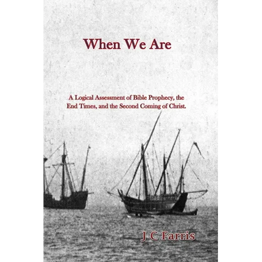 When We Are: A Logical Assessment of Bible Prophecy, the End Times, and the Second Coming of Christ