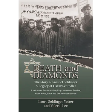Death & Diamonds. The Story of Samuel Soldinger. A Legacy of Oskar Schindler. A Holocaust Survivor's Inspiring Journey of Survival Faith, Hope, Luck and the American Dream.