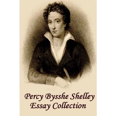 Percy Bysshe Shelley - Essays: Insightful, masterful essays and musings on poetry, love, metaphysics and the future