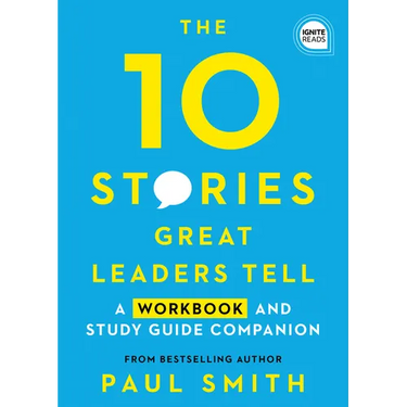 The 10 Stories Great Leaders Tell: A Workbook and Study Guide Companion