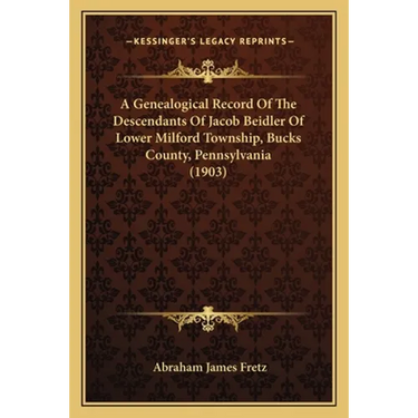 A Genealogical Record Of The Descendants Of Jacob Beidler Of Lower Milford Township, Bucks County, Pennsylvania (1903)