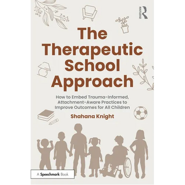 The Therapeutic School Approach: How to Embed Trauma-Informed, Attachment-Aware Practices to Improve Outcomes for All Children