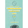 Entrepreneurs That Change Lives: And How to be One
