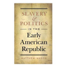 Slavery and Politics in the Early American Republic