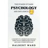 The Power of Dark Psychology and Influence (2 in 1): 11 Secrets to Understand People's Minds, Build Unbreakable Trust, and Lead Others With Ease.