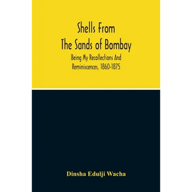Shells From The Sands Of Bombay; Being My Recollections And Reminiscences, 1860-1875