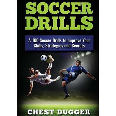Soccer Drills: A 100 Soccer Drills to Improve Your Skills, Strategies and Secrets