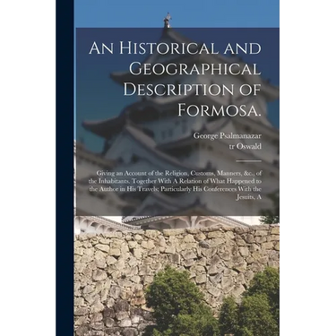 An Historical and Geographical Description of Formosa.: Giving an Account of the Religion, Customs, Manners, &c., of the Inhabitants. Together With A