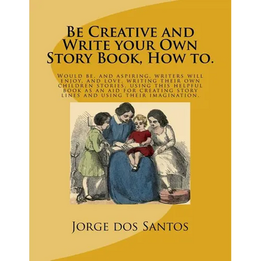 Be Creative and Write your Own Story Book, How to.: Would be, and aspiring, young writers will enjoy, and love, writing their own children stories, us