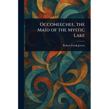 Occoneechee, the Maid of the Mystic Lake