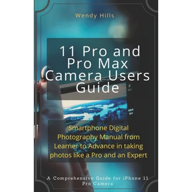 iPhone 11 Pro and Pro Max Camera Users Guide: Smartphone Digital Photography Manual from Learner to Advance in taking photos like a Pro and an Expert